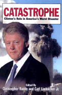 Catastrophe: Clinton's Role in America's Worst Disaster - Ruddy, Christopher (Editor), and Limbacher, Carl, Jr. (Editor)
