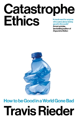 Catastrophe Ethics: How to Be Good in a World Gone Bad - Rieder, Travis
