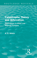 Catastrophe Theory and Bifurcation (Routledge Revivals): Applications to Urban and Regional Systems