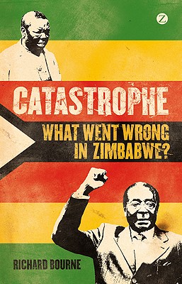 Catastrophe: What Went Wrong in Zimbabwe? - Bourne, Richard