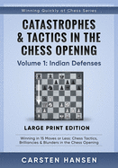 Catastrophes & Tactics in the Chess Opening - Volume 1: Indian Defenses - Large Print Edition: Winning in 15 Moves or Less: Chess Tactics, Brilliancies & Blunders in the Chess Opening