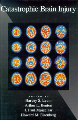 Catastrophic Brain Injury - Levin, Harvey S (Editor), and Benton, Arthur L (Editor), and Muizelaar, J Paul (Editor)