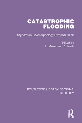Catastrophic Flooding: Binghamton Geomorphology Symposium 18 - Mayer, L (Editor), and Nash, D (Editor)