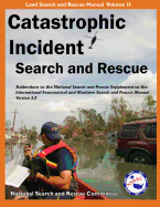 Catastrophic Incident Search and Rescue Addendum: to the National Search and Rescue Supplement to the International Aeronautical and Maritime Search and Rescue Manual Version 3.0 Illustrated
