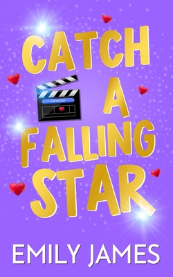 Catch a Falling Star: A Billionaire Movie Star, Enemies to Lovers, Second Chance, Secret Baby Romance - James, Emily