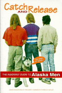 Catch and Release: The Insiders' Guide to Alaska Men - Haigh, Jane G, and Hegarty-Lammers, Kelley, and Walsh, Patricia