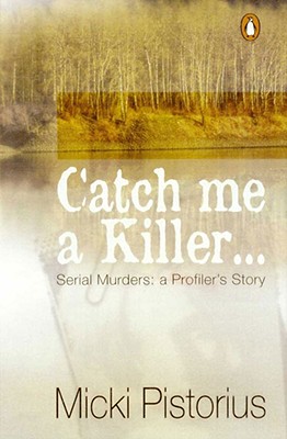 Catch Me a Killer: Serial Murders: A Profiler's True Story - Pistorious, Micki