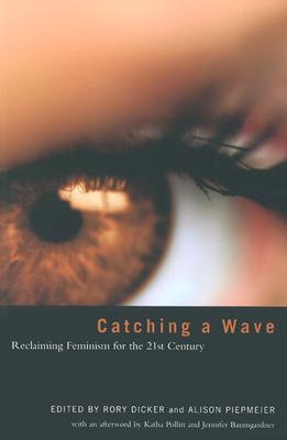 Catching a Wave: Reclaiming Feminism for the 21st Century - Dicker, Rory (Editor), and Piepmeier, Alison (Editor), and Pollitt, Katha