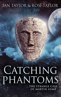 Catching Phantoms: The Strange Case Of Martin Lumb - Taylor, Ian, and Taylor, Rosi