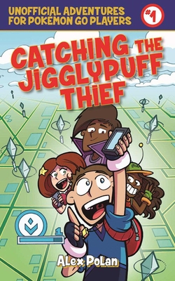 Catching the Jigglypuff Thief: Unofficial Adventures for Pokmon Go Players, Book One - Polan, Alex