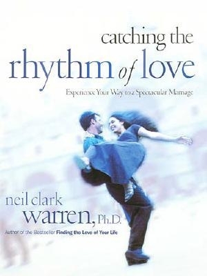 Catching the Rhythm of Love: Experience Your Way to a Spectacular Marriage - Warren, Neil Clark, Dr., and Lucado, Max
