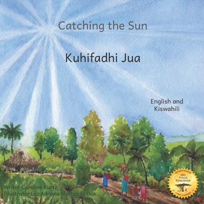 Catching the Sun: How Solar Energy Illuminates Ethiopia in Kiswahili and English - Ready Set Go Books, and Kurtz, Caroline (Contributions by)