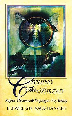 Catching the Thread: Sufism, Dreamwork, and Jungian Psychology - Vaughan-Lee, Llewellyn, PhD, and Tweedie, Irina (Foreword by)