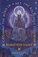 Catching the Wind in a Net: The Religious Vision of Robertson Davies