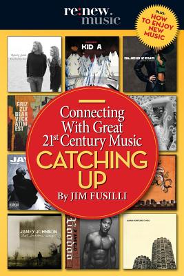 Catching Up: Connecting With Great 21st Century Music - Fusilli, Jim