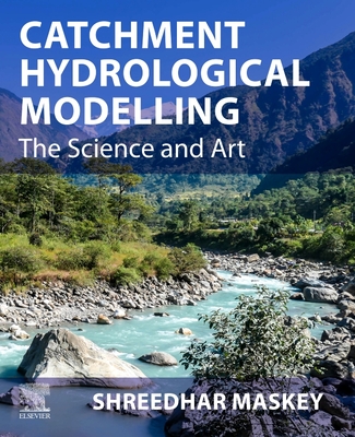 Catchment Hydrological Modelling: The Science and Art - Maskey, Shreedhar