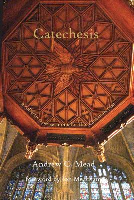 Catechesis: Sermons for the Christian Year - Meacham, Jon (Introduction by), and Mead, Andrew C