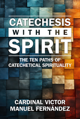 Catechesis with the Spirit: The Ten Paths of Catechetical Spirituality - Fernndez, Victor Manuel, Cardinal