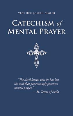 Catechism of Mental Prayer - Simler, J.