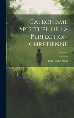 Catechisme Spirituel de la Perfection Chretienne; Volume 1 - Surin, Jean-Joseph