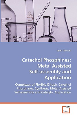 Catechol Phosphines: Metal Assisted Self-assembly and Application - Chikkali, Samir