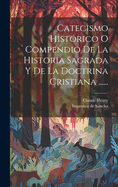 Catecismo Histrico O Compendio De La Historia Sagrada Y De La Doctrina Cristiana ......