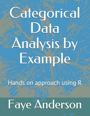 Categorical Data Analysis by Example: Hands on approach using R - Anderson, Faye