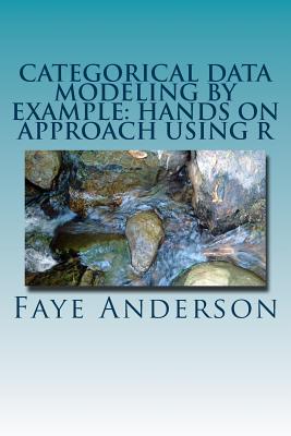 Categorical Data Modeling by Example: Hands on Approach Using R - Anderson, Faye