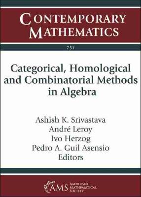 Categorical, Homological and Combinatorial Methods in Algebra - Srivastava, Ashish K. (Editor), and Leroy, Andre (Editor), and Herzog, Ivo (Editor)