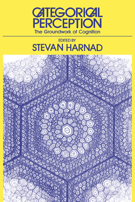 Categorical Perception: The Groundwork of Cognition - Harnad, Stevan R (Editor)
