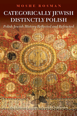 Categorically Jewish, Distinctly Polish: Polish Jewish History Reflected and Refracted - Rosman, Moshe