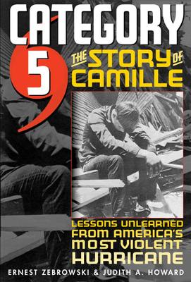 Category 5: The Story of Camille, Lessons Unlearned from America's Most Violent Hurricane - Howard, Judith A, Dr., PhD, and Zebrowski, Ernest, Prof.