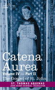 Catena Aurea: Commentary on the Four Gospels, Collected Out of the Works of the Fathers, Volume IV Part 2, Gospel of St. John