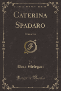 Caterina Spadaro: Romanzo (Classic Reprint)