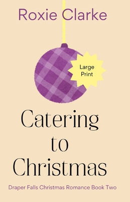 Catering to Christmas: A Sweet Small Town Christmas Romance - Clarke, Roxie