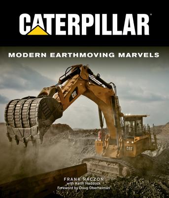 Caterpillar: Modern Earthmoving Marvels - Raczon, Frank, and Haddock, Keith