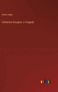 Catharine Douglas: a Tragedy