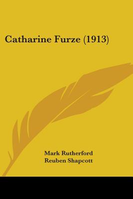 Catharine Furze (1913) - Rutherford, Mark, and Shapcott, Reuben (Editor)