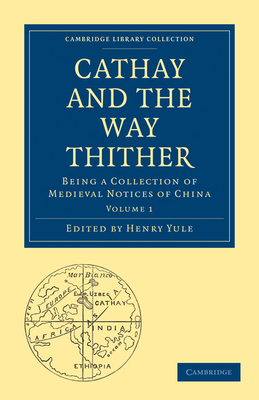 Cathay and the Way Thither: Being a Collection of Medieval Notices of China - Yule, Henry (Editor)