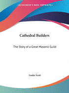 Cathedral Builders: The Story of a Great Masonic Guild