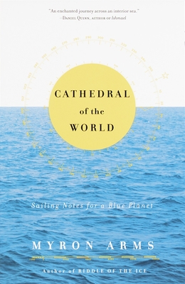 Cathedral of the World: Sailing Notes for a Blue Planet - Arms, Myron