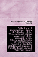 Cathedralia: A Constitutional History of Cathedrals of the Western Church: Being an Account of the