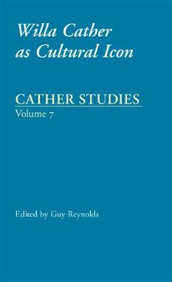 Cather Studies, Volume 7: Willa Cather as Cultural Icon - Cather Studies, and Reynolds, Guy J. (Editor)