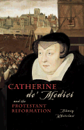 Catherine de Medici: And the Protestant Reformation