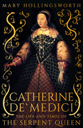 Catherine de' Medici: The Life and Times of the Serpent Queen