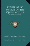 Catherine De Medicis Or The Queen-Mother: A Romance (1848)