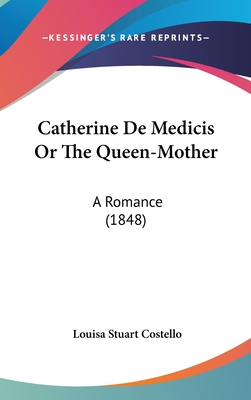 Catherine De Medicis Or The Queen-Mother: A Romance (1848) - Costello, Louisa Stuart