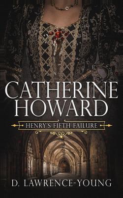 Catherine Howard: Wife and Mistress - Lawrence-Young, D