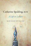 Catherine Spalding, Scn: A Life in Letters