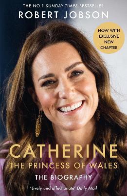 Catherine, the Princess of Wales: The Biography: THE INSTANT SUNDAY TIMES NO.1 BESTSELLER - The Royal Gift of the Year - Jobson, Robert